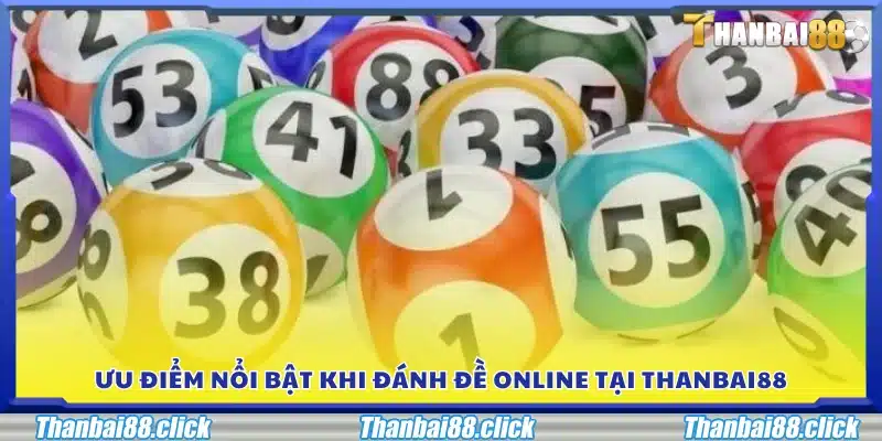 Điểm mạnh và lợi ích khi chơi đề online tại Thanbai 88