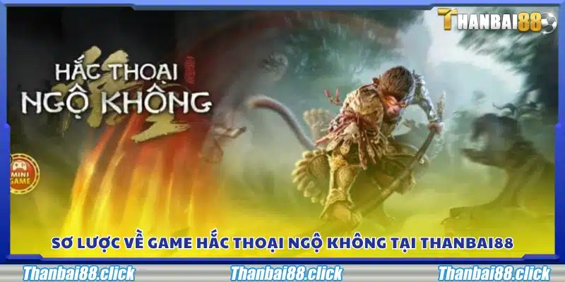 Khái quát trò chơi Hắc Thoại Ngộ Không tại Thanbai 88