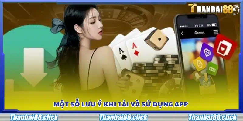 Các lưu ý khi tải và sử dụng ứng dụng Thanbai 88